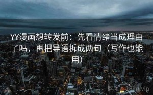 YY漫画想转发前：先看情绪当成理由了吗，再把导语拆成两句（写作也能用）
