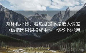 茶杯狐小抄：看热度是不是放大偏差→做把因果词换成中性→评论也能用