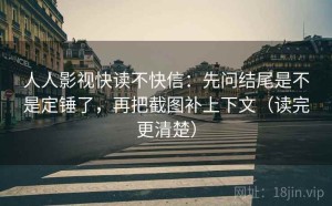 人人影视快读不快信：先问结尾是不是定锤了，再把截图补上下文（读完更清楚）