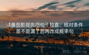 读番茄影视先把句子拉直：核对条件是不是漏了后再改成概率句