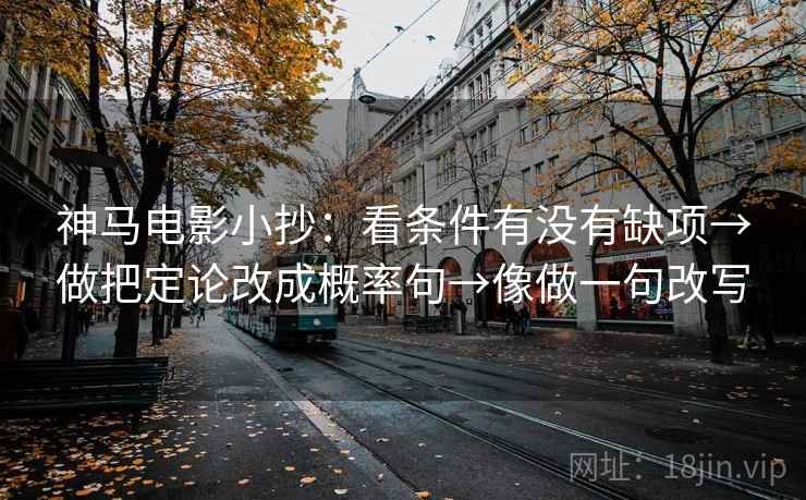 神马电影小抄：看条件有没有缺项→做把定论改成概率句→像做一句改写