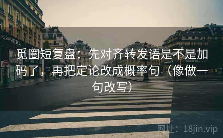 觅圈短复盘：先对齐转发语是不是加码了，再把定论改成概率句（像做一句改写）
