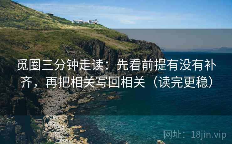 觅圈三分钟走读：先看前提有没有补齐，再把相关写回相关（读完更稳）