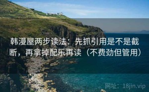 韩漫屋两步读法：先抓引用是不是截断，再拿掉配乐再读（不费劲但管用）