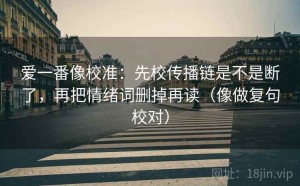 爱一番像校准：先校传播链是不是断了，再把情绪词删掉再读（像做复句校对）