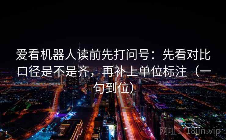 爱看机器人读前先打问号：先看对比口径是不是齐，再补上单位标注（一句到位）