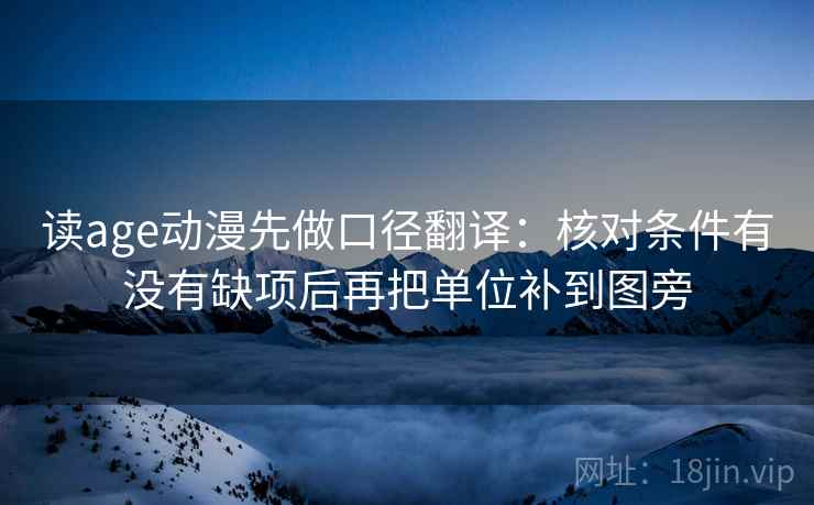 读age动漫先做口径翻译：核对条件有没有缺项后再把单位补到图旁